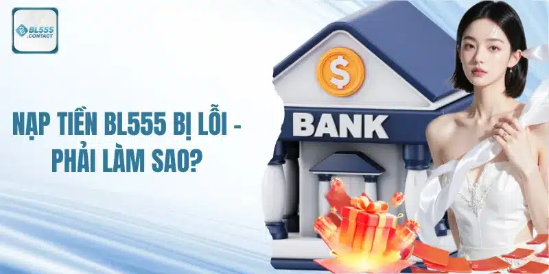 Nạp Tiền BL555 Bị Lỗi – Phải Làm Sao? 2 bl555-bi-loi