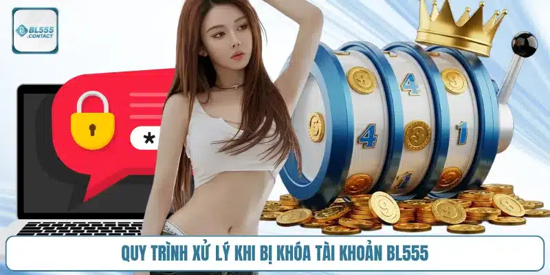 quy trinh xu ly khi bi khoa tai khoan bl555