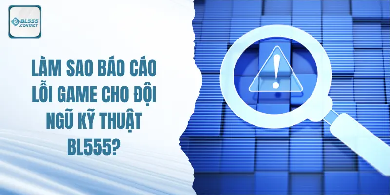 Báo Cáo Lỗi BL555 - Cách Báo Cáo Cho Đội Ngũ Kỹ Thuật BL555 3 bao-cao-loi-bl555