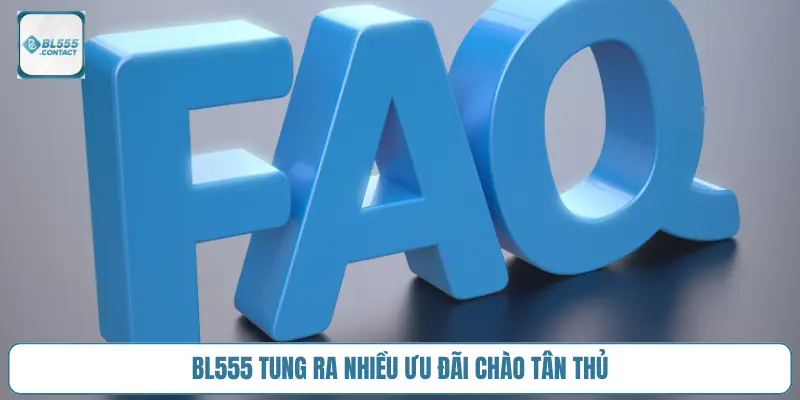 BL555 FAQ Cho Thành Viên Mới - Danh Sách Câu Hỏi Thường Gặp 5 bl555-tung-ra-nhieu-uu-dai-chao-tan-thu