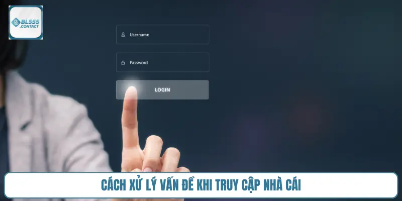 cach-xu-ly-van-de-khi-truy-cap-nha-cai