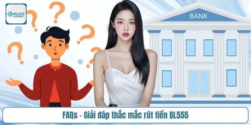 faqs-giai-dap-thac-mac-rut-tien-bl555