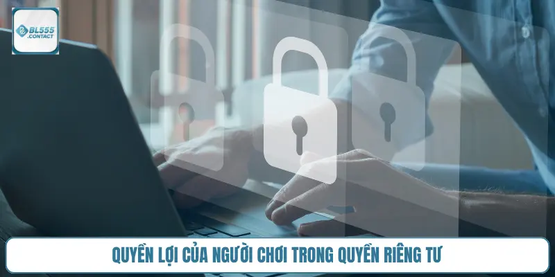 Chính Sách Bảo Mật BL555 Về Thông Tin Người Chơi 4 quyen_rieng_tu_bl555