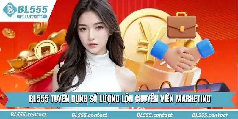 BL555 tuyển dụng số lượng lớn chuyên viên Marketing