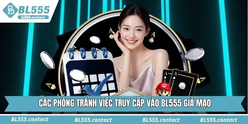 Các phòng tránh việc truy cập vào BL555 giả mạo