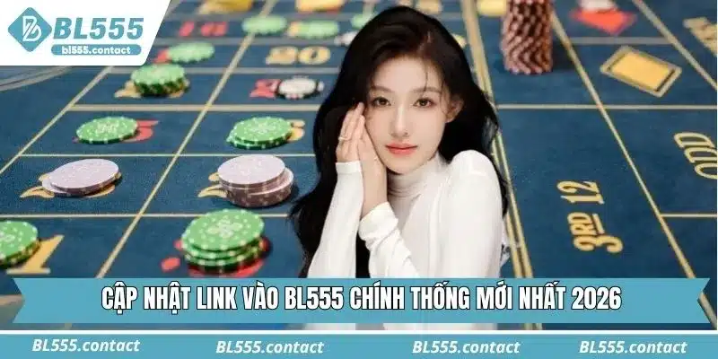 Cập nhật link vào BL555 chính thống mới nhất 2026