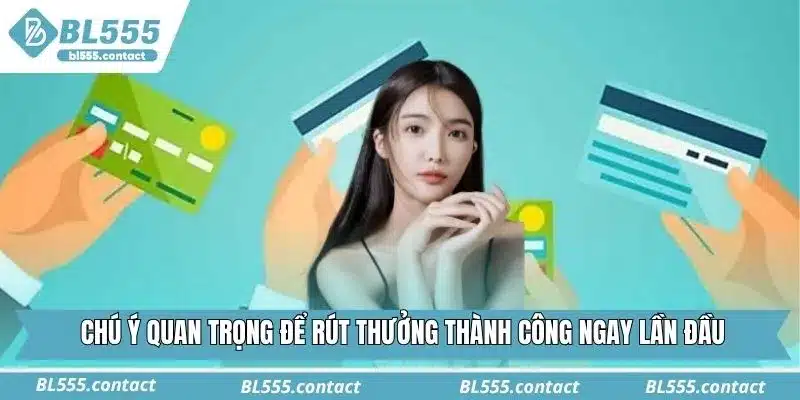Các chú ý quan trọng để rút thưởng thành công ngay lần đầu