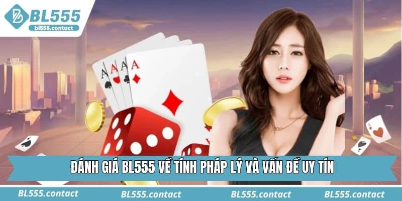 Đánh giá BL555 về tính pháp lý và vấn đề uy tín