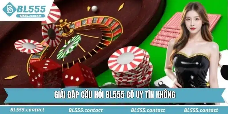 Giải đáp câu hỏi BL555 có uy tín không