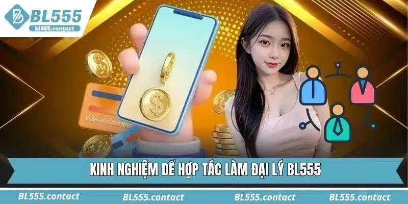Kinh nghiệm để hợp tác làm đại lý BL555