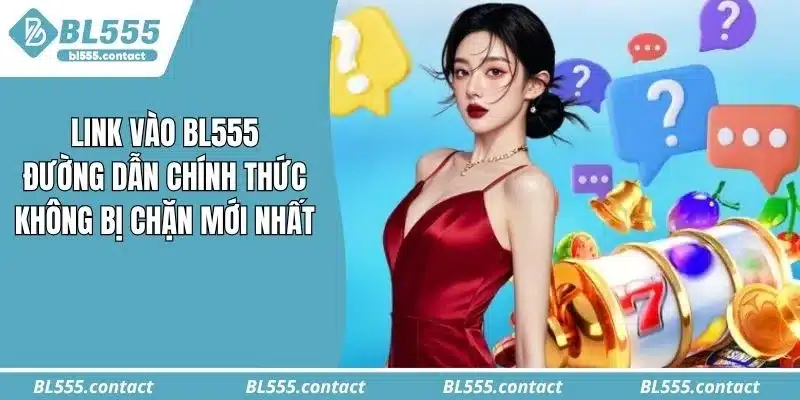 Link Vào BL555: Đường Dẫn Chính Thức Không Bị Chặn Mới Nhất