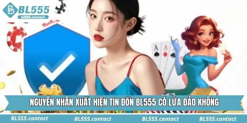 Nguyên nhân xuất hiện tin đồn BL555 có lừa đảo không