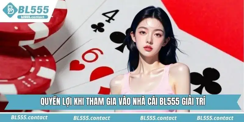 Quyền lợi khi tham gia vào nhà cái BL555 giải trí
