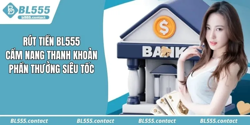 Rút Tiền BL555: Cẩm Nang Thanh Khoản Phần Thưởng Siêu Tốc