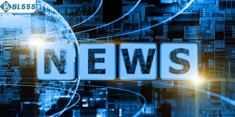 Đa dạng kênh cập nhật tin tức BL555 nhanh chóng