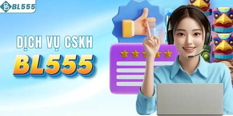 BL555 4 Dịch vụ CSKH 24/7 nhiệt tình, tận tâm