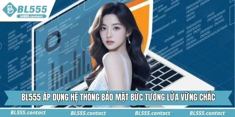 BL555 áp dụng hệ thống bảo mật bức tường lửa vững chắc