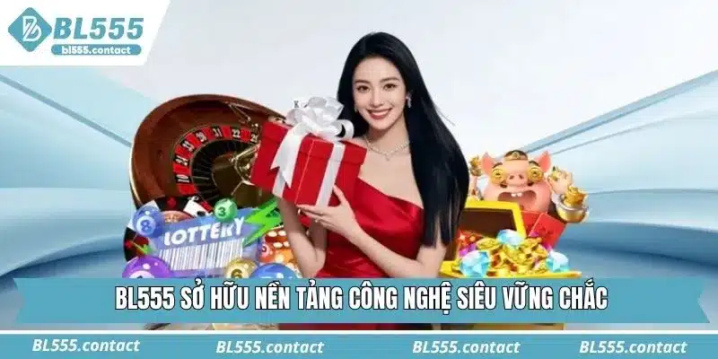 BL555 sở hữu nền tảng công nghệ siêu vững chắc