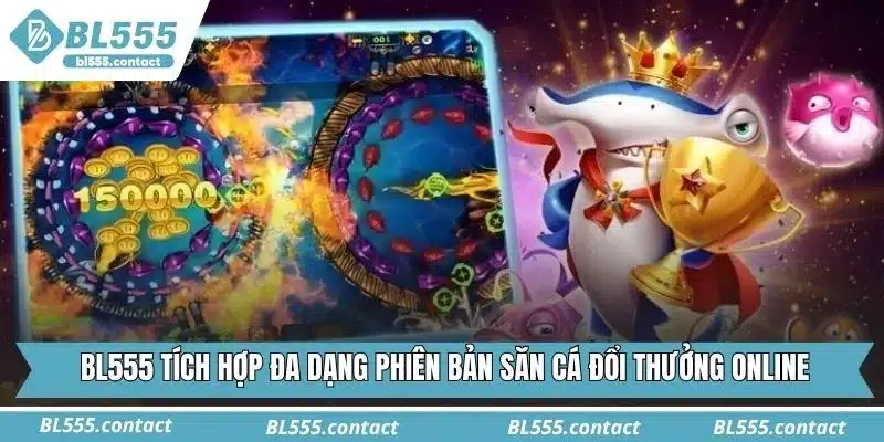 BL555 tích hợp đa dạng phiên bản săn cá đổi thưởng online