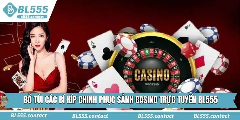 Bỏ túi các bí kíp chinh phục sảnh Casino trực tuyến BL555