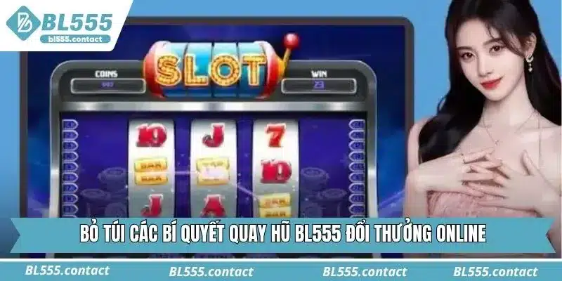 Bỏ túi các bí quyết quay hũ BL555 đổi thưởng online