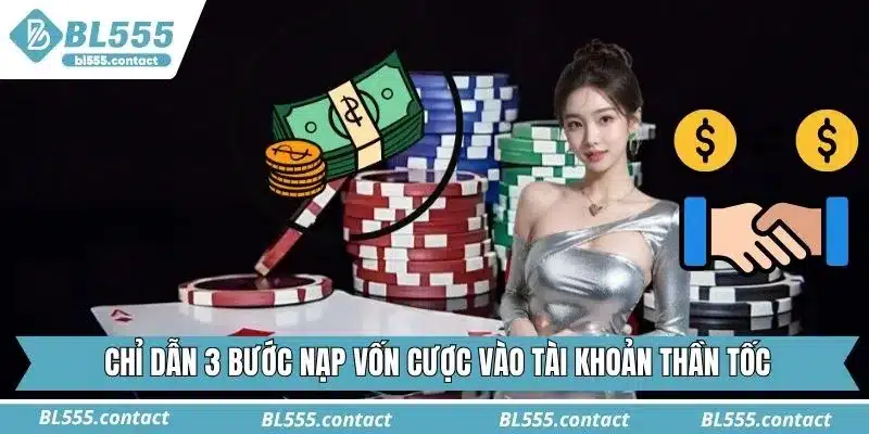 Chỉ dẫn 3 bước nạp vốn cược vào tài khoản thần tốc