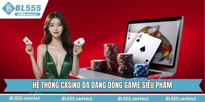 Hệ thống Casino đa dạng dòng game siêu phẩm