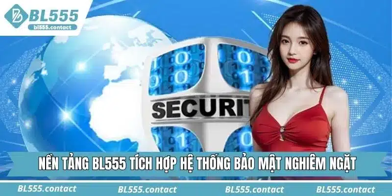 Nền tảng BL555 tích hợp hệ thống bảo mật nghiêm ngặt