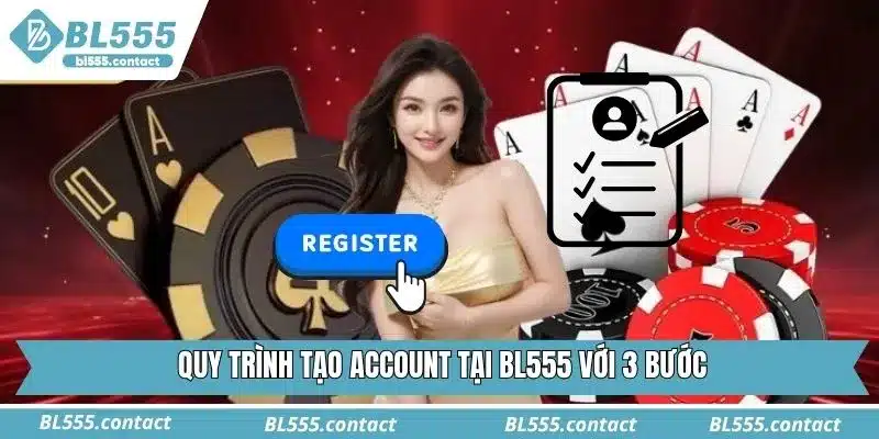 Quy trình tạo account tại BL555 với 3 bước