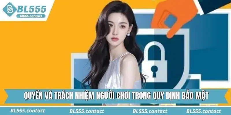 Quyền và trách nhiệm người chơi trong quy định bảo mật