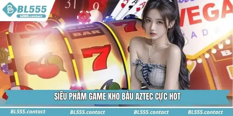Siêu phẩm game kho báu Aztec cực hot