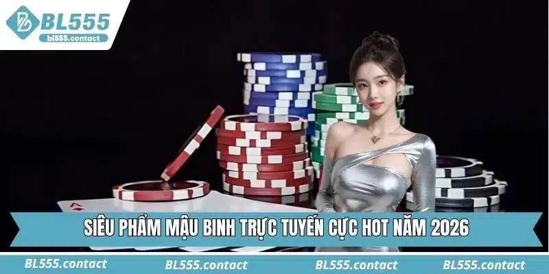 Siêu phẩm Mậu Binh trực tuyến cực hot năm 2026