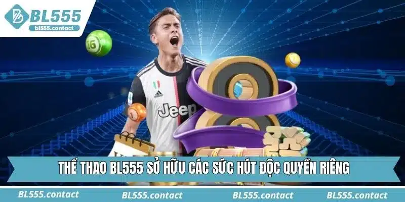 Thể thao BL555 sở hữu các sức hút độc quyền riêng