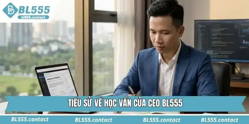 Tiểu sử về học vấn của CEO BL555